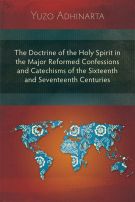 The Doctrine of the Holy Spirit in the Major Reformed Confessions and Catechisms of the Sixteenth and Seventeenth Centuries